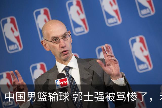 中国男篮输球 郭士强被骂惨了，若无缘第二阶段 下课将毫无悬念！