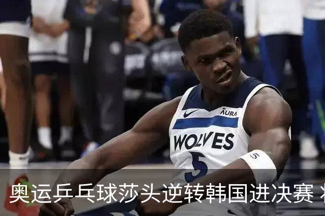 奥运乒乓球莎头逆转韩国进决赛 将与朝鲜组合争冠
