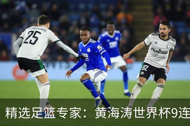 精选足篮专家：黄海涛世界杯9连红长线15中14